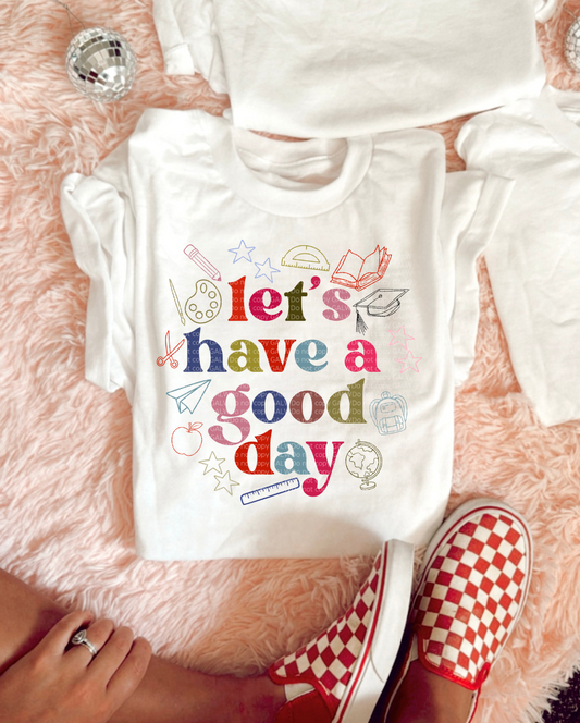 Lets have a good day tee or sweatshirt